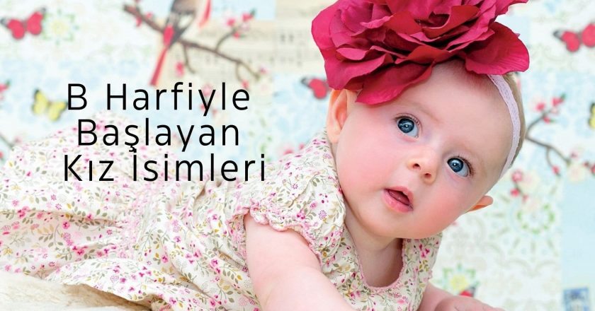 B Harfiyle Başlayan En Güzel Kız İsimleri ve Anlamları